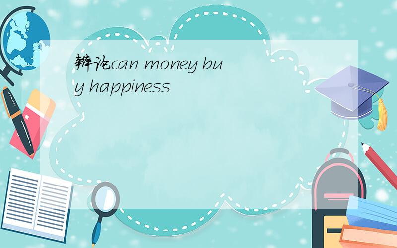 辩论can money buy happiness
