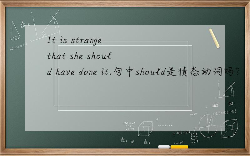 It is strange that she should have done it.句中should是情态动词吗?