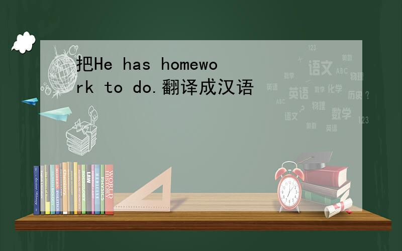 把He has homework to do.翻译成汉语
