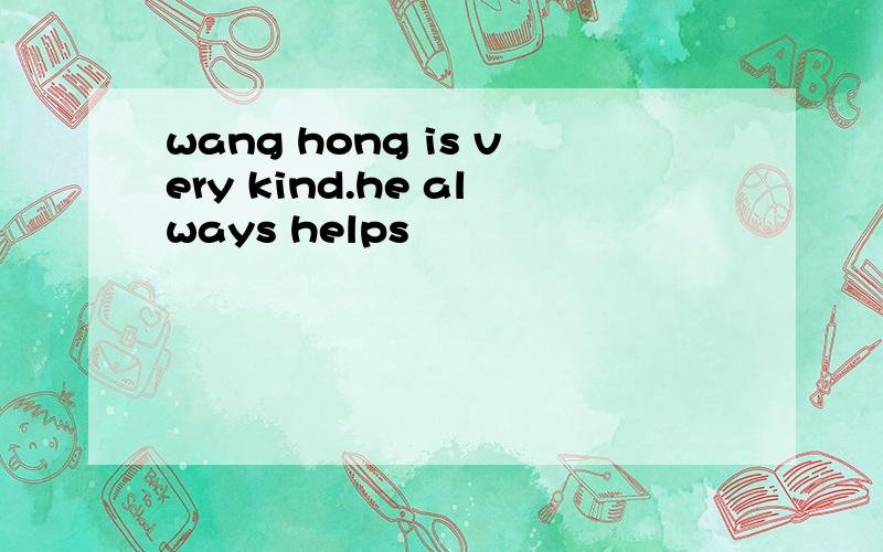 wang hong is very kind.he always helps