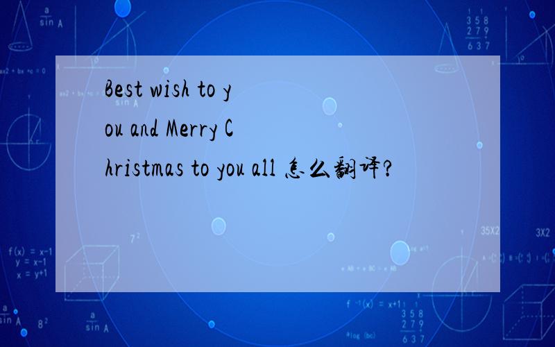 Best wish to you and Merry Christmas to you all 怎么翻译?