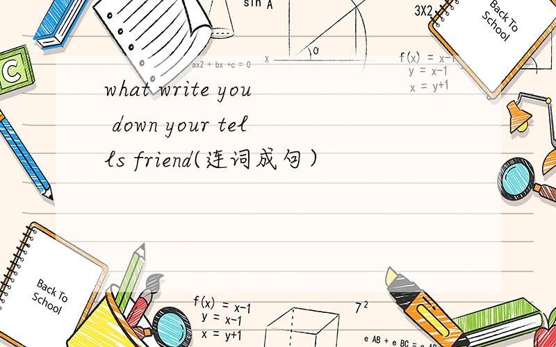 what write you down your tells friend(连词成句）