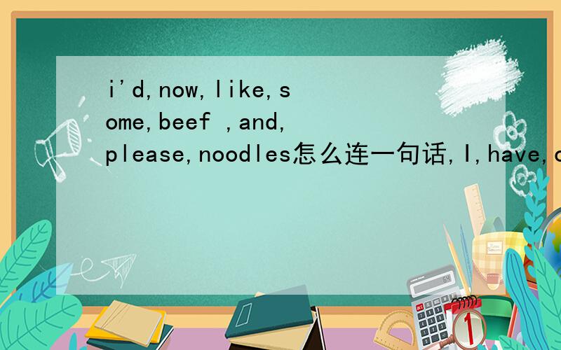 i'd,now,like,some,beef ,and,please,noodles怎么连一句话,I,have,can,please,a,and,Knife,fork?