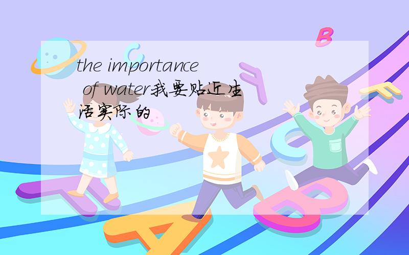 the importance of water我要贴近生活实际的