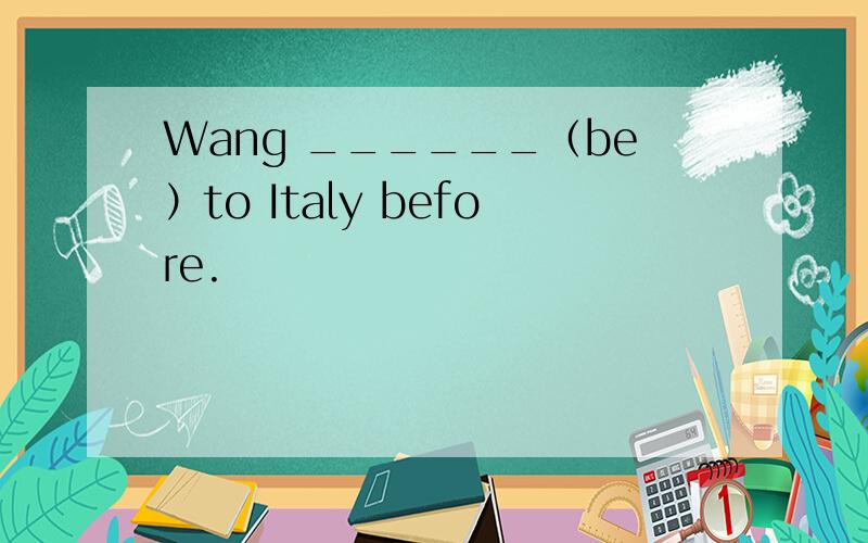 Wang ______（be）to Italy before.