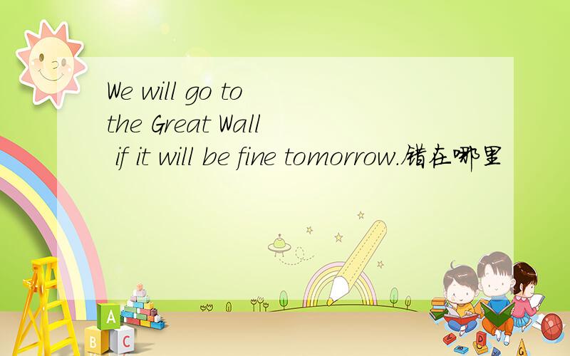 We will go to the Great Wall if it will be fine tomorrow.错在哪里