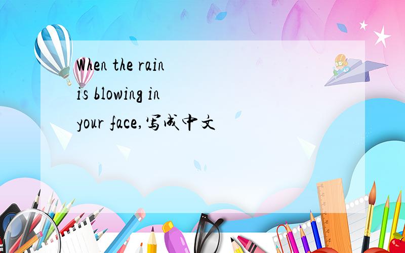 When the rain is blowing in your face,写成中文