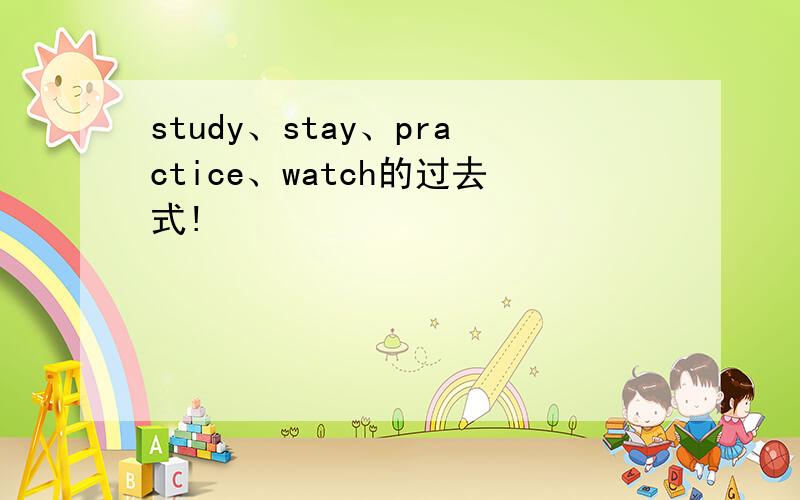 study、stay、practice、watch的过去式!