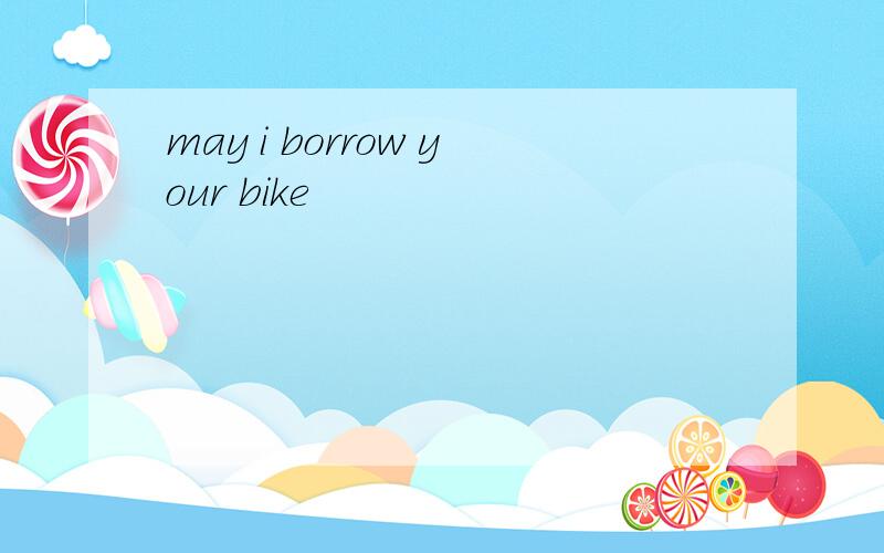 may i borrow your bike