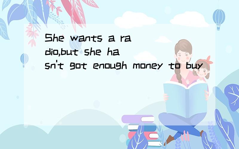 She wants a radio,but she hasn't got enough money to buy_______A thatB itC one原因