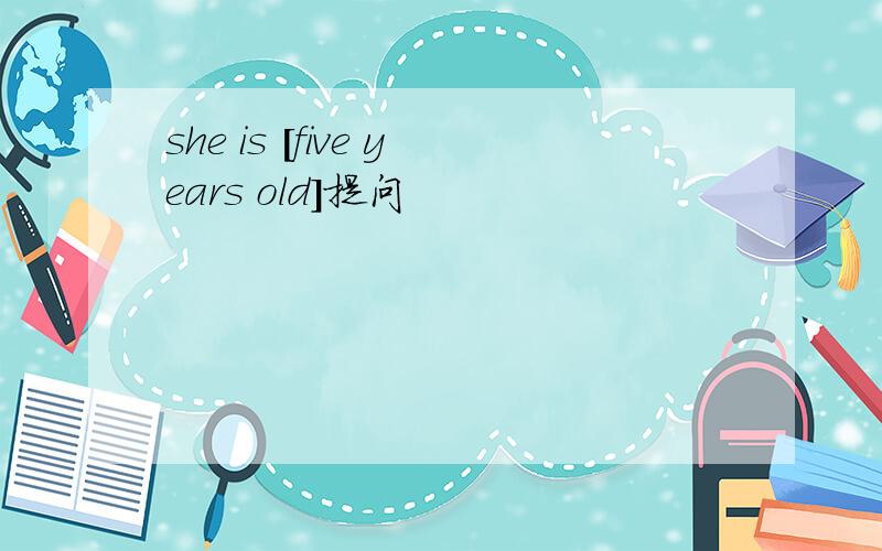 she is [five years old]提问