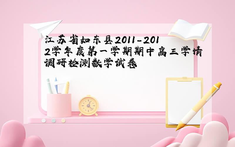 江苏省如东县2011-2012学年度第一学期期中高三学情调研检测数学试卷
