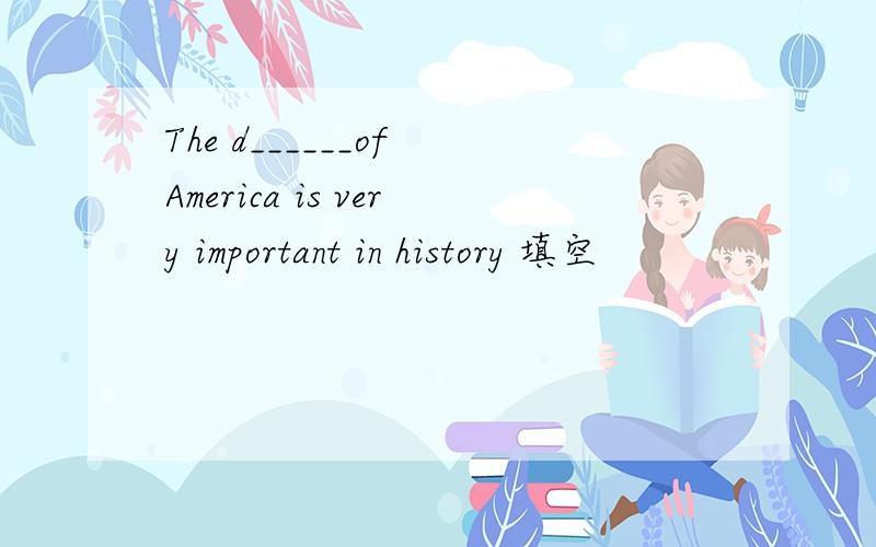 The d______of America is very important in history 填空