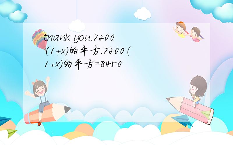 thank you.7200（1+x）的平方.7200（1+x）的平方=8450