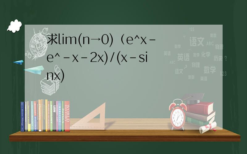求lim(n→0)（e^x-e^-x-2x)/(x-sinx)