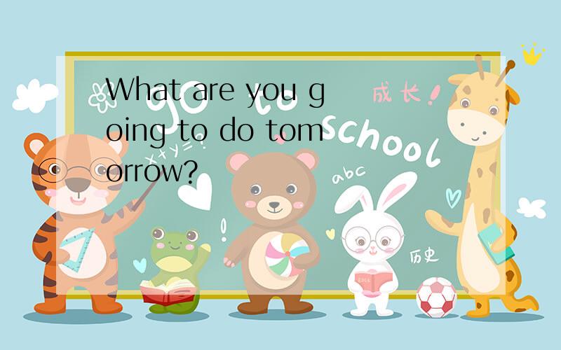 What are you going to do tomorrow?