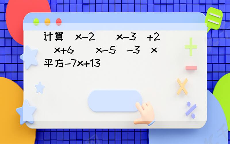 计算(x-2)(x-3)+2(x+6)(x-5)-3(x平方-7x+13)