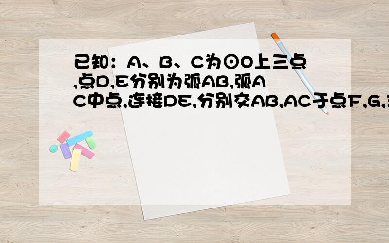 已知：A、B、C为⊙O上三点,点D,E分别为弧AB,弧AC中点,连接DE,分别交AB,AC于点F,G,求证：AF=AG