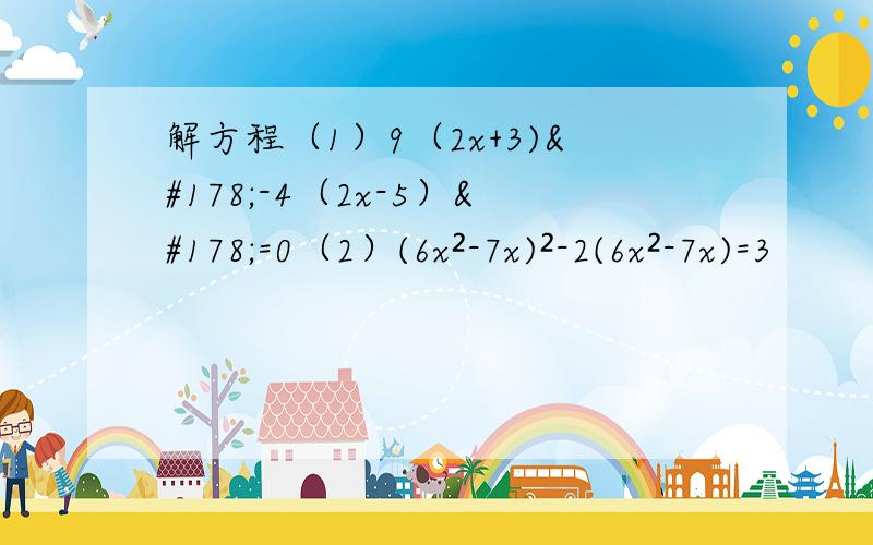 解方程（1）9（2x+3)²-4（2x-5）²=0（2）(6x²-7x)²-2(6x²-7x)=3