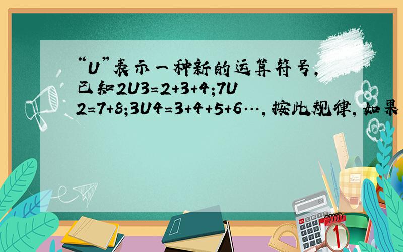 “U”表示一种新的运算符号,已知2U3＝2＋3＋4;7U2＝7+8;3U4＝3＋4＋5＋6…,按此规律,如果nU8＝68;那么n=?算式是怎样出来的,