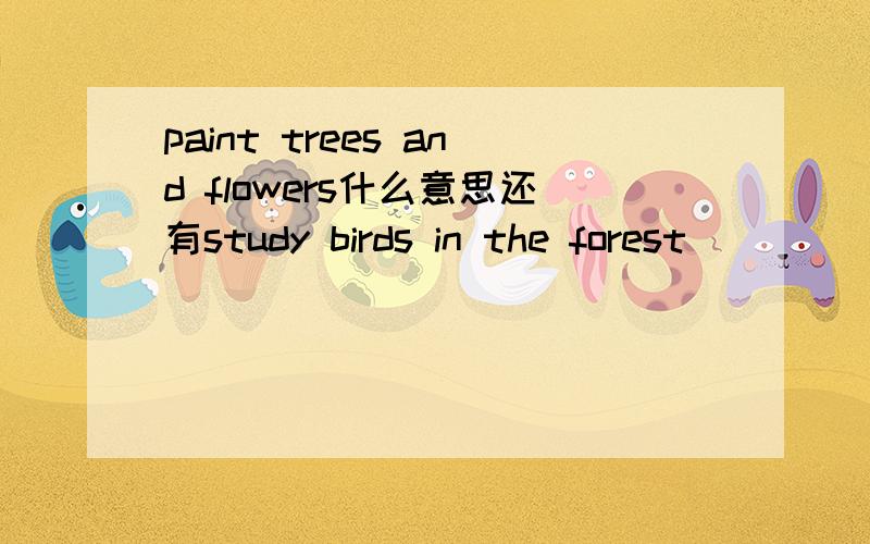 paint trees and flowers什么意思还有study birds in the forest