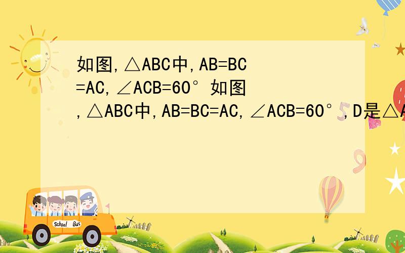 如图,△ABC中,AB=BC=AC,∠ACB=60°如图,△ABC中,AB=BC=AC,∠ACB=60°,D是△ABC内一点,且BD=AD,BP=AB,∠BPD的度数是不是一定的?若是,请求出它的度数；若不是,请说明理由.