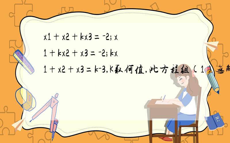 x1+x2+kx3=-2;x1+kx2+x3=-2;kx1+x2+x3=k-3,K取何值,此方程组(1)无解；（2）有唯一解,（3）有无穷多解,并求出通解