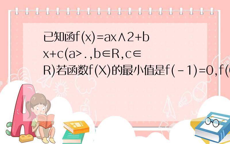 已知函f(x)=ax∧2+bx+c(a>.,b∈R,c∈R)若函数f(X)的最小值是f(-1)=0,f(0）=1且对称轴是x=-11 设g(x)﹛f(x) (x＞0) -f(x) x＜0 求g(2)+g(-2)2 在1的条件下求f（x)在区间[t,t+2](t∈R)的最小值