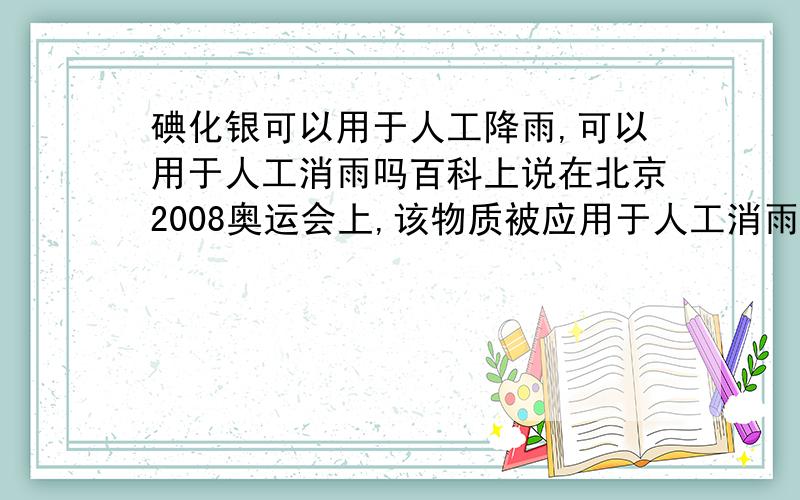 碘化银可以用于人工降雨,可以用于人工消雨吗百科上说在北京2008奥运会上,该物质被应用于人工消雨,成功保证了北京奥运会开、闭幕式顺利进行.