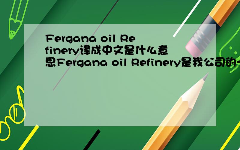 Fergana oil Refinery译成中文是什么意思Fergana oil Refinery是我公司的一个检验报告上的,