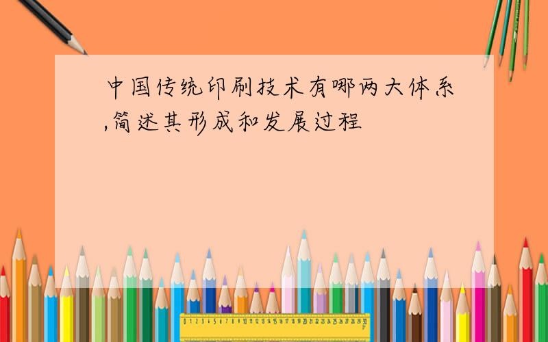 中国传统印刷技术有哪两大体系,简述其形成和发展过程