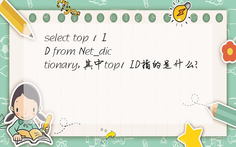 select top 1 ID from Net_dictionary,其中top1 ID指的是什么?