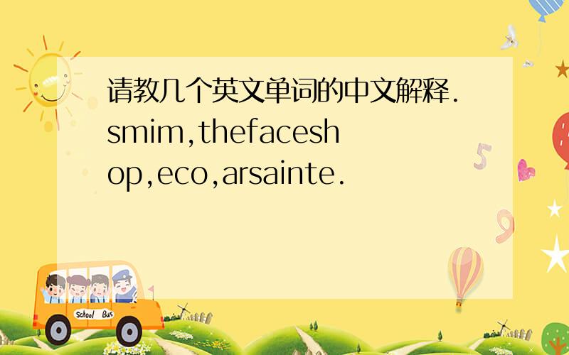 请教几个英文单词的中文解释.smim,thefaceshop,eco,arsainte.