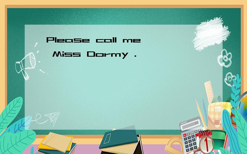 Please call me Miss Dormy .