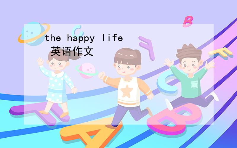 the happy life 英语作文