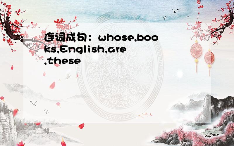 连词成句：whose,books,English,are,these