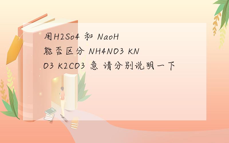 用H2So4 和 NaoH 能否区分 NH4NO3 KNO3 K2CO3 急 请分别说明一下