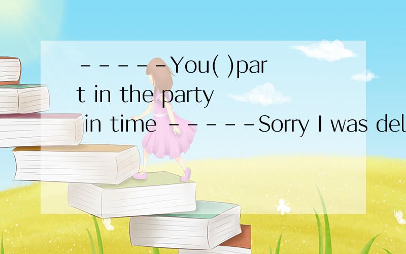 -----You( )part in the party in time -----Sorry I was delayed by the accident A.are supposed to take B.have supposed to C.are supposed to have takenD.supposed to take how to choose?and please tell me why...thank you~