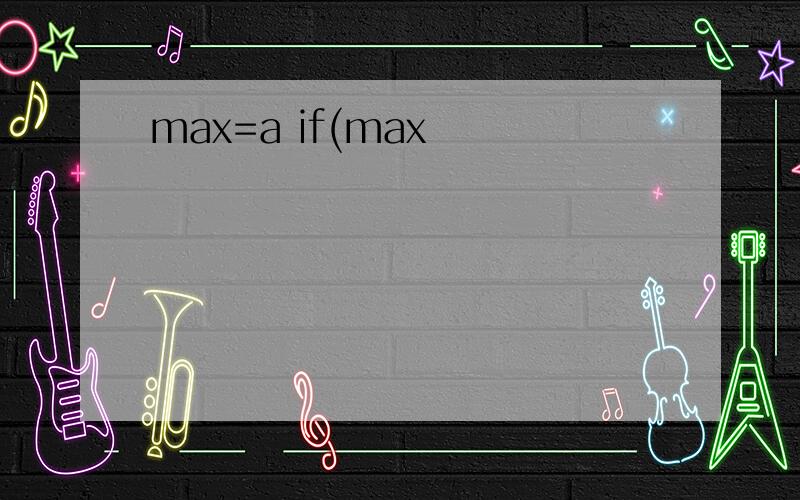 max=a if(max