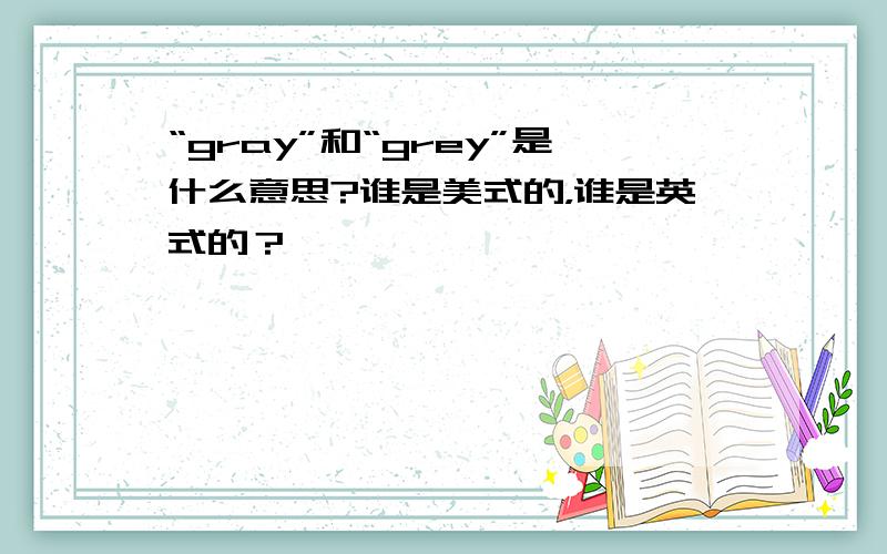 “gray”和“grey”是什么意思?谁是美式的，谁是英式的？