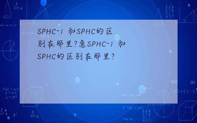 SPHC-1 和SPHC的区别在那里?急SPHC-1 和SPHC的区别在那里?