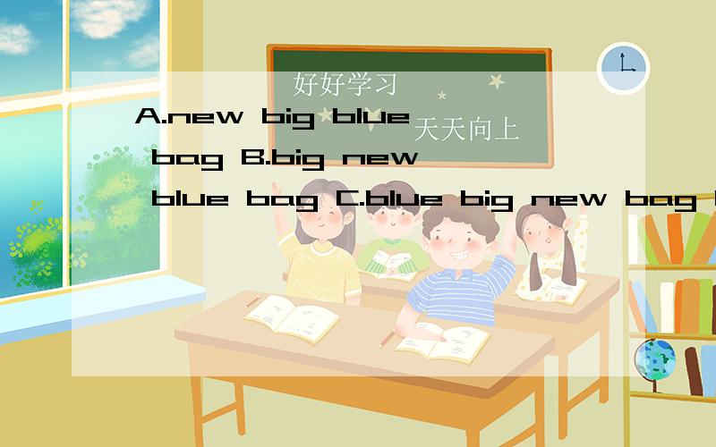 A.new big blue bag B.big new blue bag C.blue big new bag D.big blue new bag.选那个?