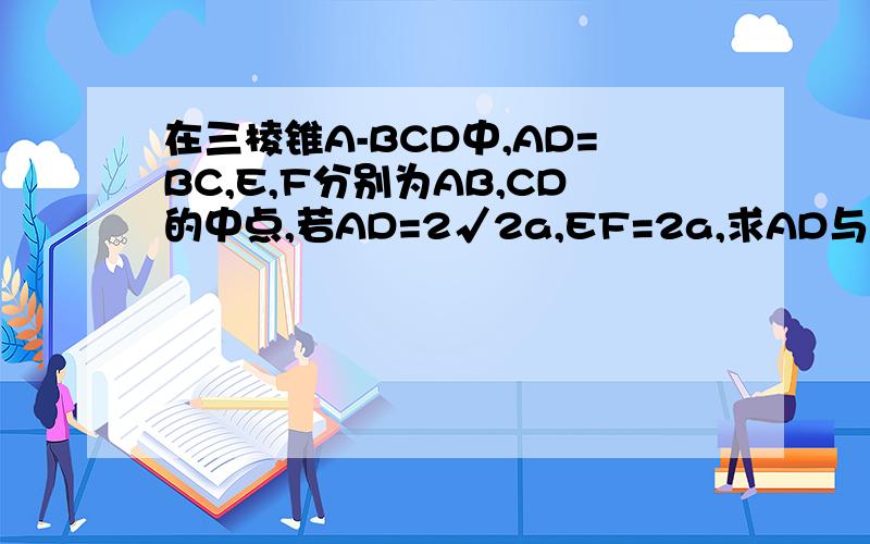 在三棱锥A-BCD中,AD=BC,E,F分别为AB,CD的中点,若AD=2√2a,EF=2a,求AD与BC所成的角?