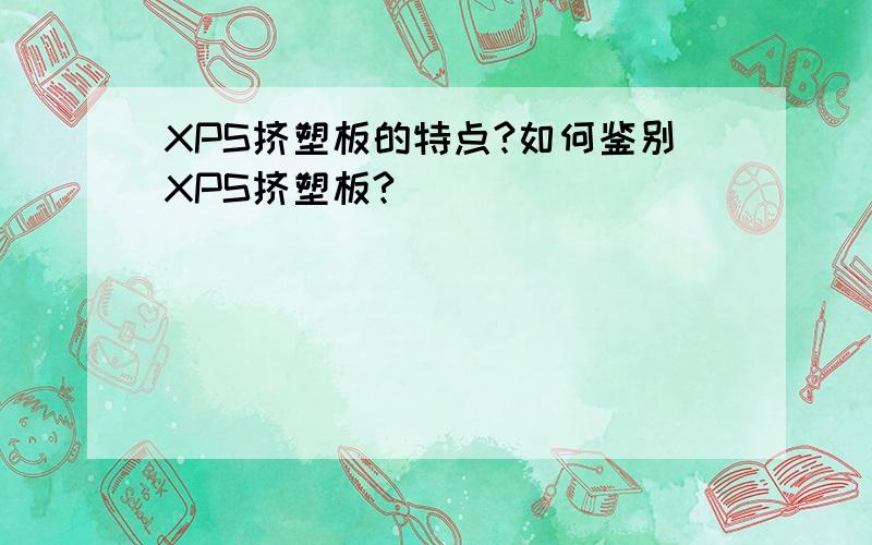 XPS挤塑板的特点?如何鉴别XPS挤塑板?