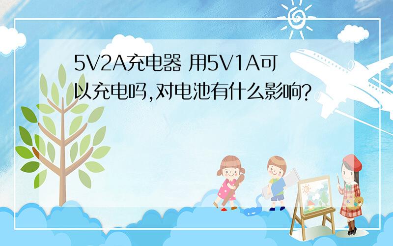 5V2A充电器 用5V1A可以充电吗,对电池有什么影响?