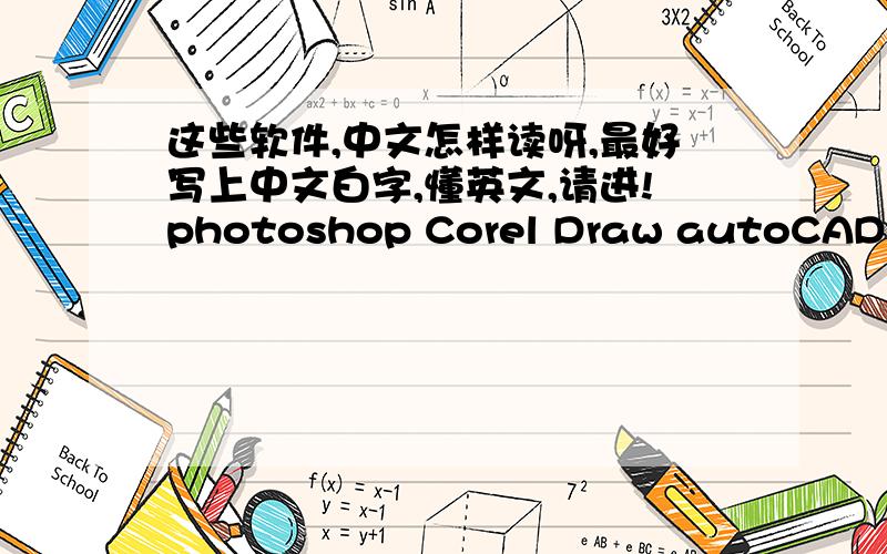 这些软件,中文怎样读呀,最好写上中文白字,懂英文,请进!photoshop Corel Draw autoCAD（只知这个：奥吐CAD） 3D Max8 Dreamweaver CuteFTP 还有哪个看PDF文件这个,写不出来了