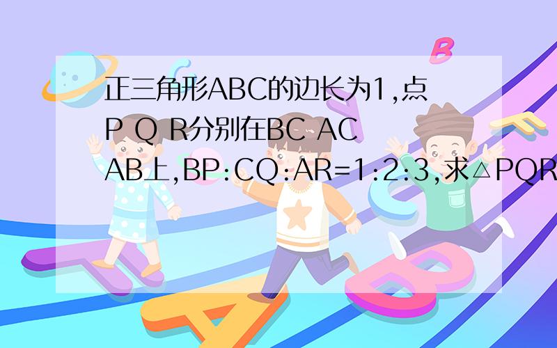 正三角形ABC的边长为1,点P Q R分别在BC AC AB上,BP:CQ:AR=1:2:3,求△PQR面积S于x(BP=x)的函数关系式快过了时间就不送分了