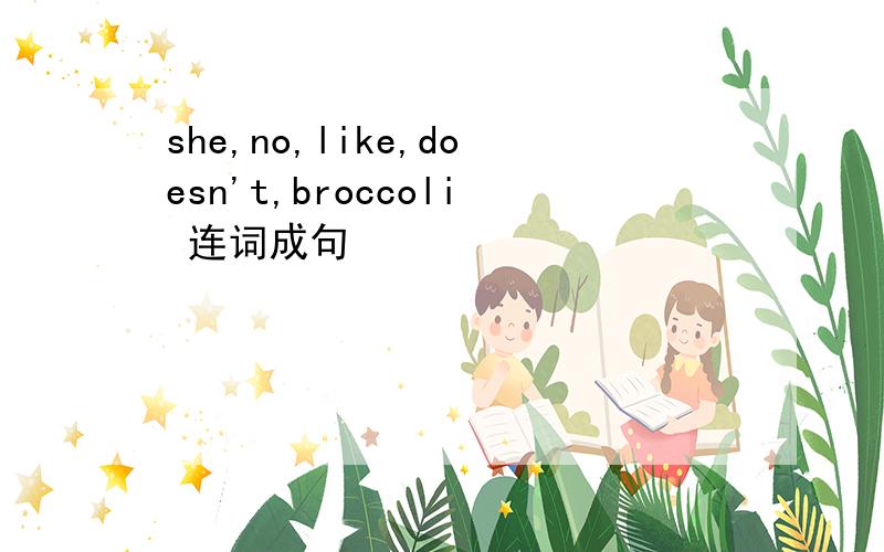 she,no,like,doesn't,broccoli 连词成句