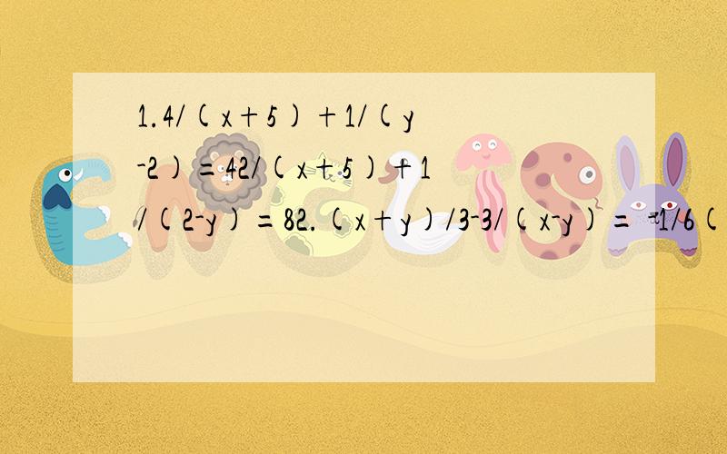 1.4/(x+5)+1/(y-2)=42/(x+5)+1/(2-y)=82.(x+y)/3-3/(x-y)= -1/6(x+y)/2+2/(x-y)=33.1/x+1/y=1/101/y+1/z=1/151/z+1/x=1/124.x/2=y/-3=z/4x/(x+y+z)=2/(4x-5)