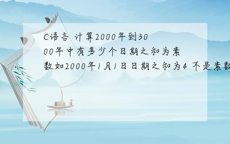 C语言 计算2000年到3000年中有多少个日期之和为素数如2000年1月1日日期之和为4 不是素数